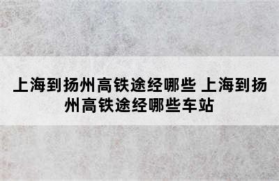 上海到扬州高铁途经哪些 上海到扬州高铁途经哪些车站